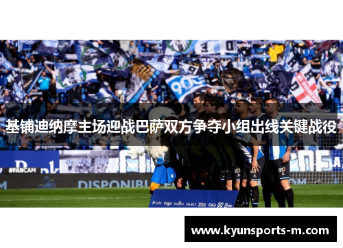 基铺迪纳摩主场迎战巴萨双方争夺小组出线关键战役