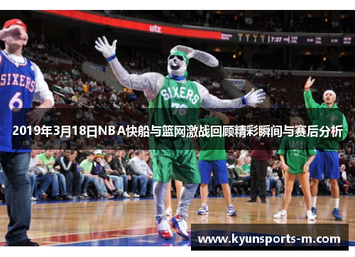 2019年3月18日NBA快船与篮网激战回顾精彩瞬间与赛后分析