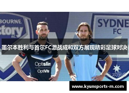 墨尔本胜利与首尔FC激战成和双方展现精彩足球对决